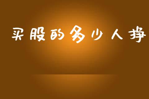 买股的多少人挣_https://wap.lxcailiao.com_融资担保_第1张