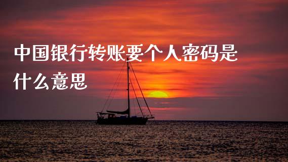 中国银行转账要个人密码是什么意思_财务管理_第1张_金融监管_融资担保_财务管理_股权投资 中国银行转账要个人密码是什么意思_https://wap.lxcailiao.com_财务管理_第1张