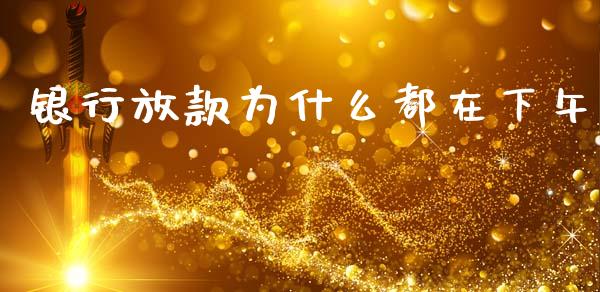 银行放款为什么都在下午_https://wap.lxcailiao.com_财务管理_第1张
