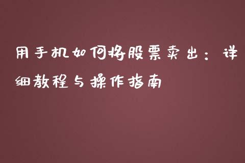 用手机如何将股票卖出：详细教程与操作指南_https://wap.lxcailiao.com_融资担保_第1张