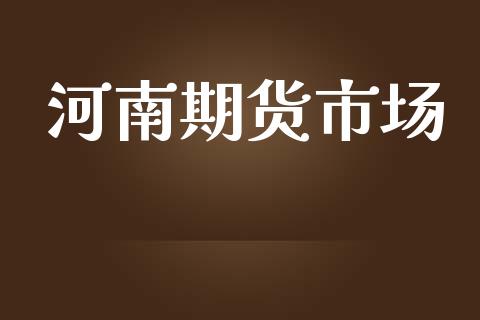 河南期货市场_https://wap.lxcailiao.com_财务管理_第1张