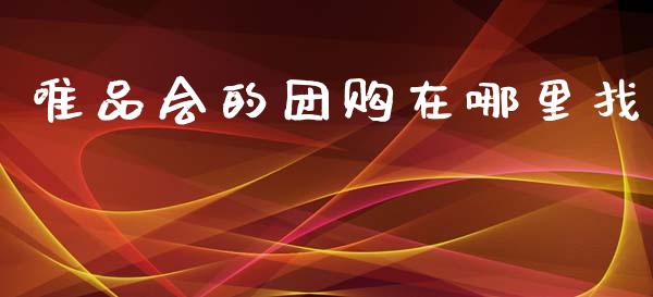 唯品会的团购在哪里找_https://wap.lxcailiao.com_股权投资_第1张