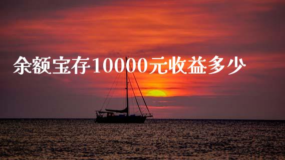 余额宝存10000元收益多少_https://wap.lxcailiao.com_财务管理_第1张
