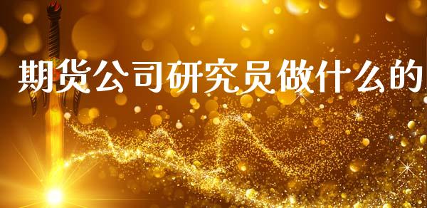 期货公司研究员做什么的_融资担保_第1张_金融监管_融资担保_财务管理_股权投资 期货公司研究员做什么的_https://wap.lxcailiao.com_融资担保_第1张