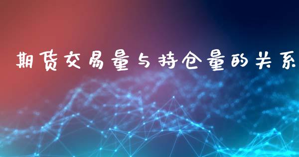 期货交易量与持仓量的关系_https://wap.lxcailiao.com_财务管理_第1张