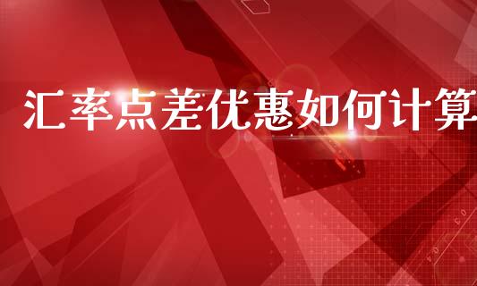 汇率点差优惠如何计算_https://wap.lxcailiao.com_金融监管_第1张