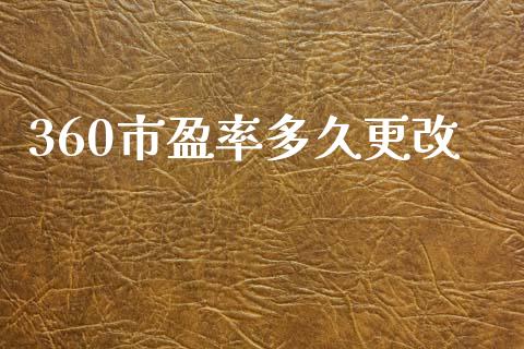 360市盈率多久更改_https://wap.lxcailiao.com_金融监管_第1张