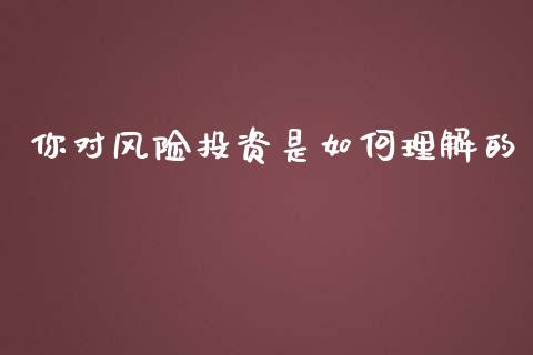 你对风险投资是如何理解的_https://wap.lxcailiao.com_融资担保_第1张
