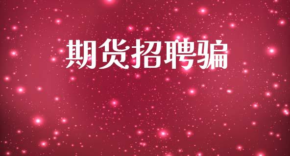 期货招聘骗_https://wap.lxcailiao.com_财务管理_第1张