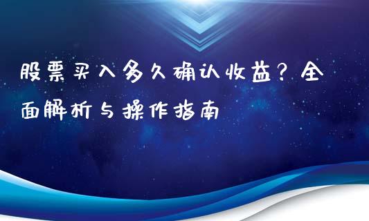 股票买入多久确认收益？全面解析与操作指南_https://wap.lxcailiao.com_财务管理_第1张