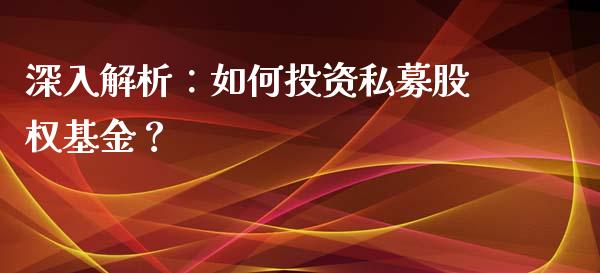 深入解析：如何投资私募股权基金？_https://wap.lxcailiao.com_财务管理_第1张