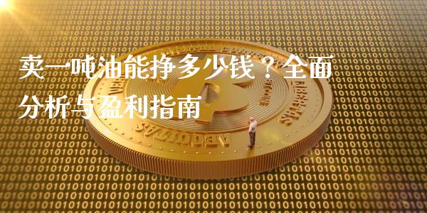 卖一吨油能挣多少钱？全面分析与盈利指南_https://wap.lxcailiao.com_金融监管_第1张