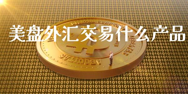 美盘外汇交易什么产品_https://wap.lxcailiao.com_金融监管_第1张