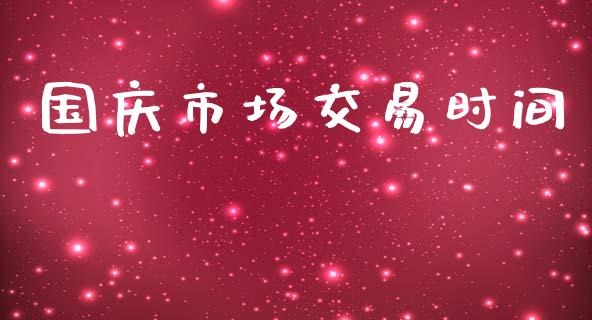 国庆市场交易时间_https://wap.lxcailiao.com_股权投资_第1张
