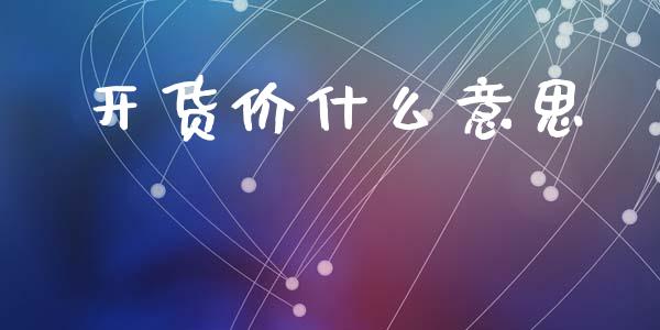 开货价什么意思_https://wap.lxcailiao.com_融资担保_第1张