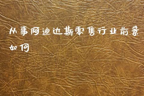 从事阿迪达斯零售行业前景如何_https://wap.lxcailiao.com_融资担保_第1张