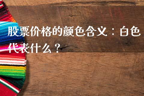 股票价格的颜色含义：白色代表什么？_https://wap.lxcailiao.com_财务管理_第1张