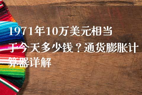 1971年10万美元相当于今天多少钱？通货膨胀计算器详解_https://wap.lxcailiao.com_融资担保_第1张