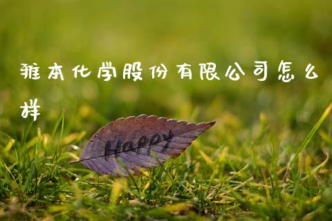 雅本化学股份有限公司怎么样_https://wap.lxcailiao.com_金融监管_第1张