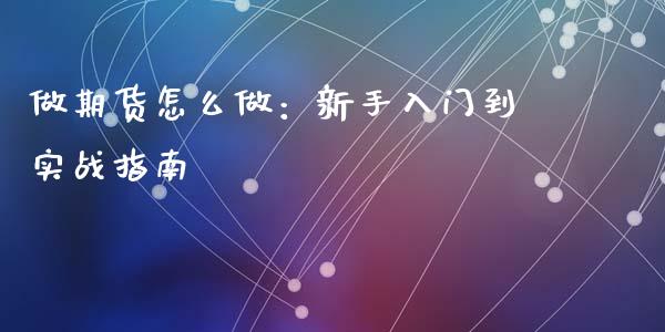 做期货怎么做：新手入门到实战指南_https://wap.lxcailiao.com_股权投资_第1张