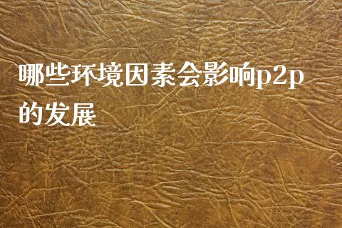 哪些环境因素会影响p2p的发展_https://wap.lxcailiao.com_股权投资_第1张