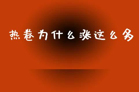 热卷为什么涨这么多_https://wap.lxcailiao.com_股权投资_第1张