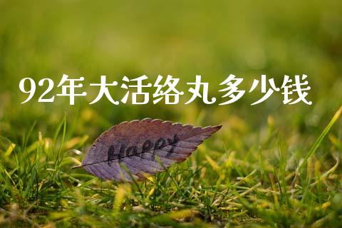 92年大活络丸多少钱_https://wap.lxcailiao.com_融资担保_第1张