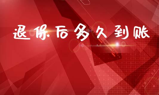 退保后多久到账_https://wap.lxcailiao.com_金融监管_第1张