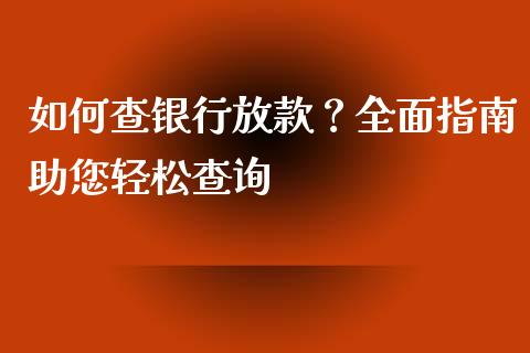 如何查银行放款?全面指南助您轻松查询_财务管理_第1张_金融监管_融资担保_财务管理_股权投资 如何查银行放款?全面指南助您轻松查询_https://wap.lxcailiao.com_财务管理_第1张