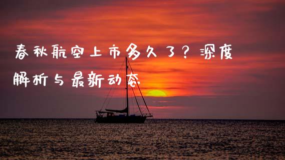 春秋航空上市多久了？深度解析与最新动态_https://wap.lxcailiao.com_金融监管_第1张