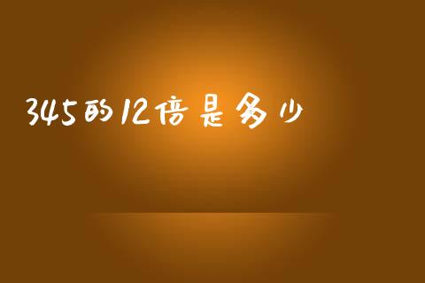 345的12倍是多少_https://wap.lxcailiao.com_财务管理_第1张