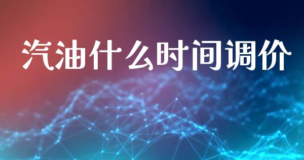 汽油什么时间调价_https://wap.lxcailiao.com_金融监管_第1张