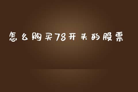 怎么购买78开头的股票_https://wap.lxcailiao.com_金融监管_第1张