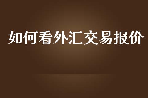如何看外汇交易报价_https://wap.lxcailiao.com_股权投资_第1张