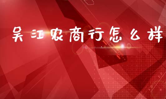 吴江农商行怎么样_https://wap.lxcailiao.com_融资担保_第1张