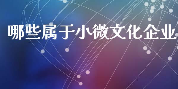 哪些属于小微文化企业_https://wap.lxcailiao.com_股权投资_第1张