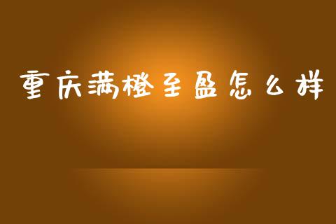 重庆满橙至盈怎么样_https://wap.lxcailiao.com_股权投资_第1张