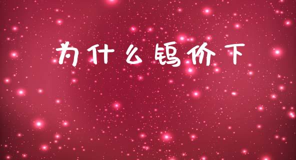 为什么钨价下_https://wap.lxcailiao.com_金融监管_第1张