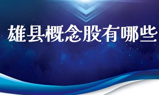 雄县概念股有哪些_https://wap.lxcailiao.com_融资担保_第1张