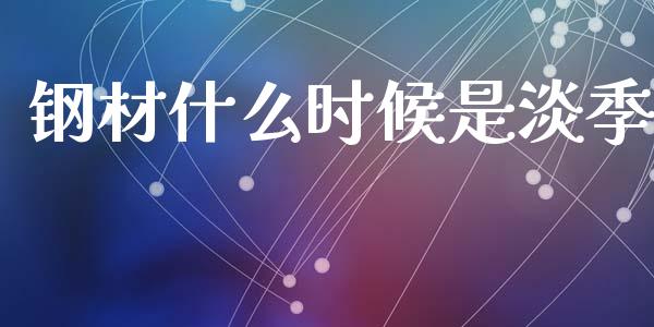 钢材什么时候是淡季_财务管理_第1张_金融监管_融资担保_财务管理_股权投资 钢材什么时候是淡季_https://wap.lxcailiao.com_财务管理_第1张
