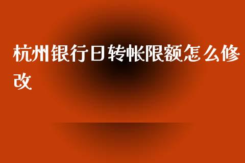 杭州银行日转帐限额怎么修改_https://wap.lxcailiao.com_融资担保_第1张