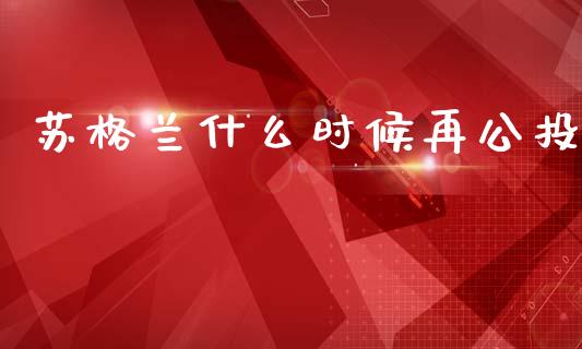 苏格兰什么时候再公投_https://wap.lxcailiao.com_财务管理_第1张