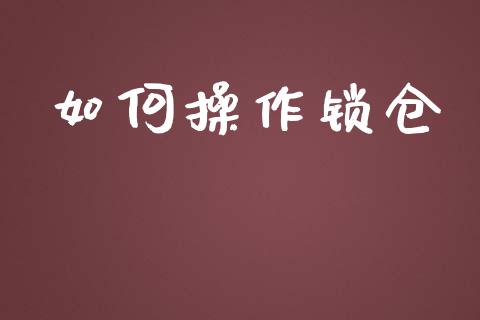 如何操作锁仓_https://wap.lxcailiao.com_融资担保_第1张