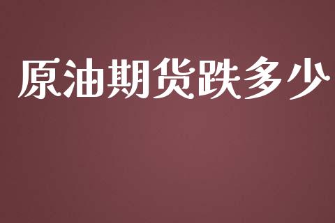 原油期货跌多少_https://wap.lxcailiao.com_融资担保_第1张