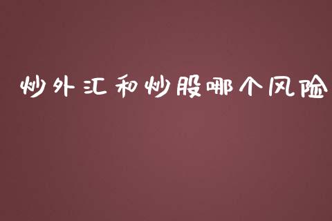 炒外汇和炒股哪个风险_https://wap.lxcailiao.com_融资担保_第1张