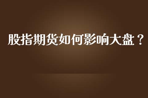 股指期货如何影响大盘？_https://wap.lxcailiao.com_股权投资_第1张