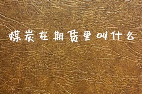 煤炭在期货里叫什么_https://wap.lxcailiao.com_财务管理_第1张