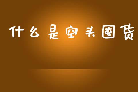 什么是空头囤货_https://wap.lxcailiao.com_股权投资_第1张