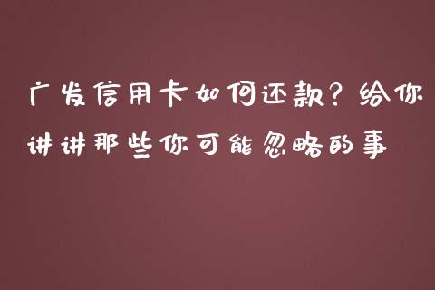 广发信用卡如何还款？给你讲讲那些你可能忽略的事_https://wap.lxcailiao.com_股权投资_第1张