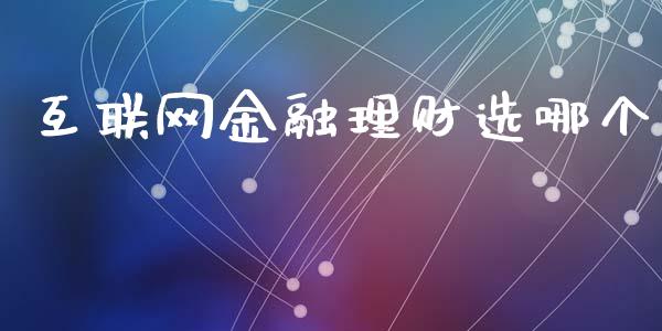 互联网金融理财选哪个_https://wap.lxcailiao.com_金融监管_第1张